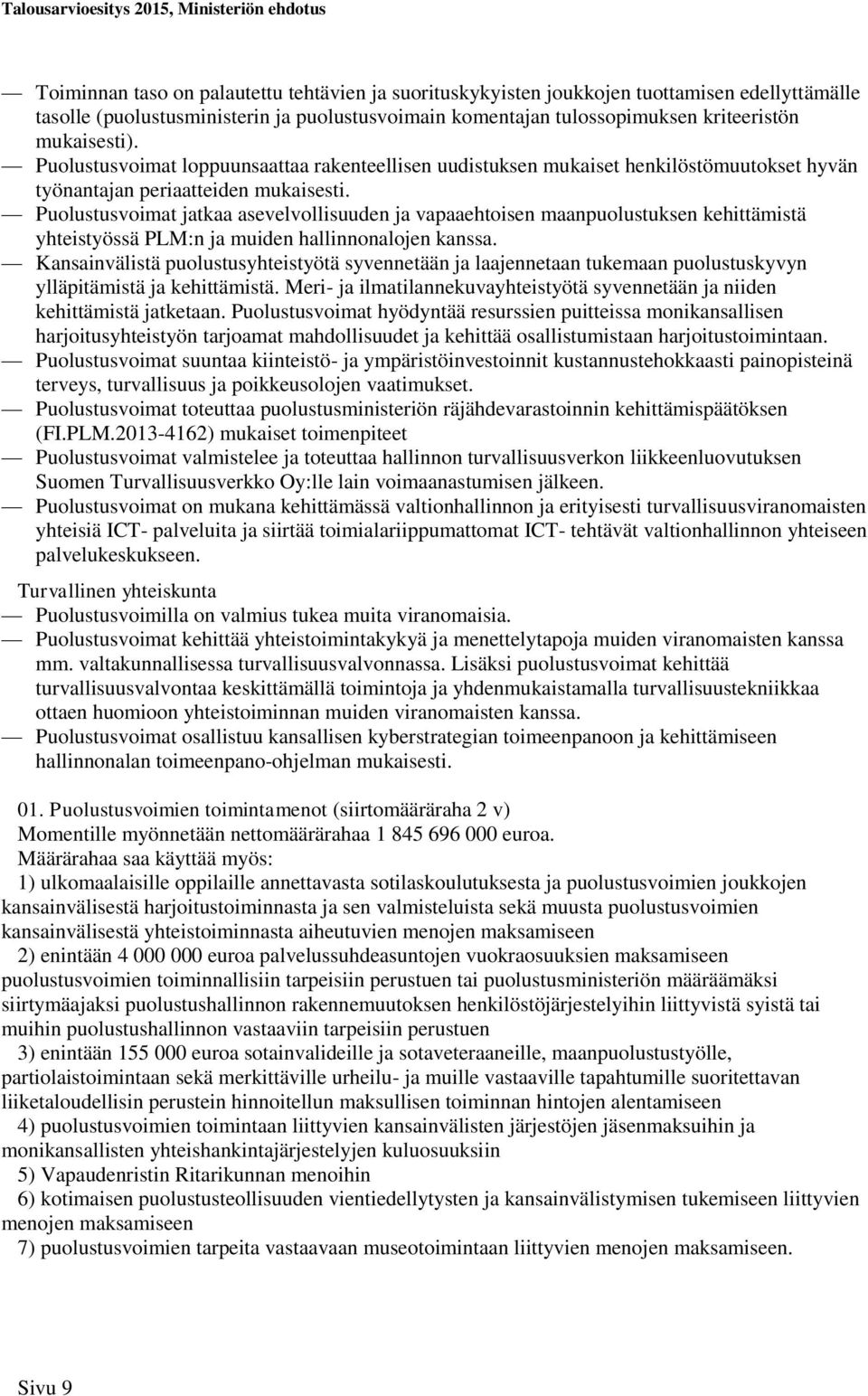 Puolustusvoimat jatkaa asevelvollisuuden ja vapaaehtoisen maanpuolustuksen kehittämistä yhteistyössä PLM:n ja muiden hallinnonalojen kanssa.