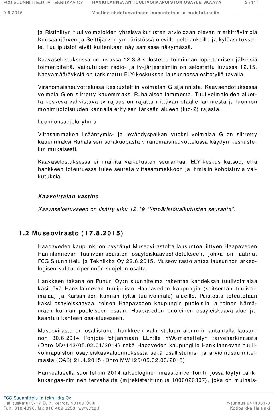 3 selostettu toiminnan lopettamisen jälkeisiä toimenpiteitä. Vaikutukset radio- ja tv-järjestelmiin on selostettu luvussa 12.15.