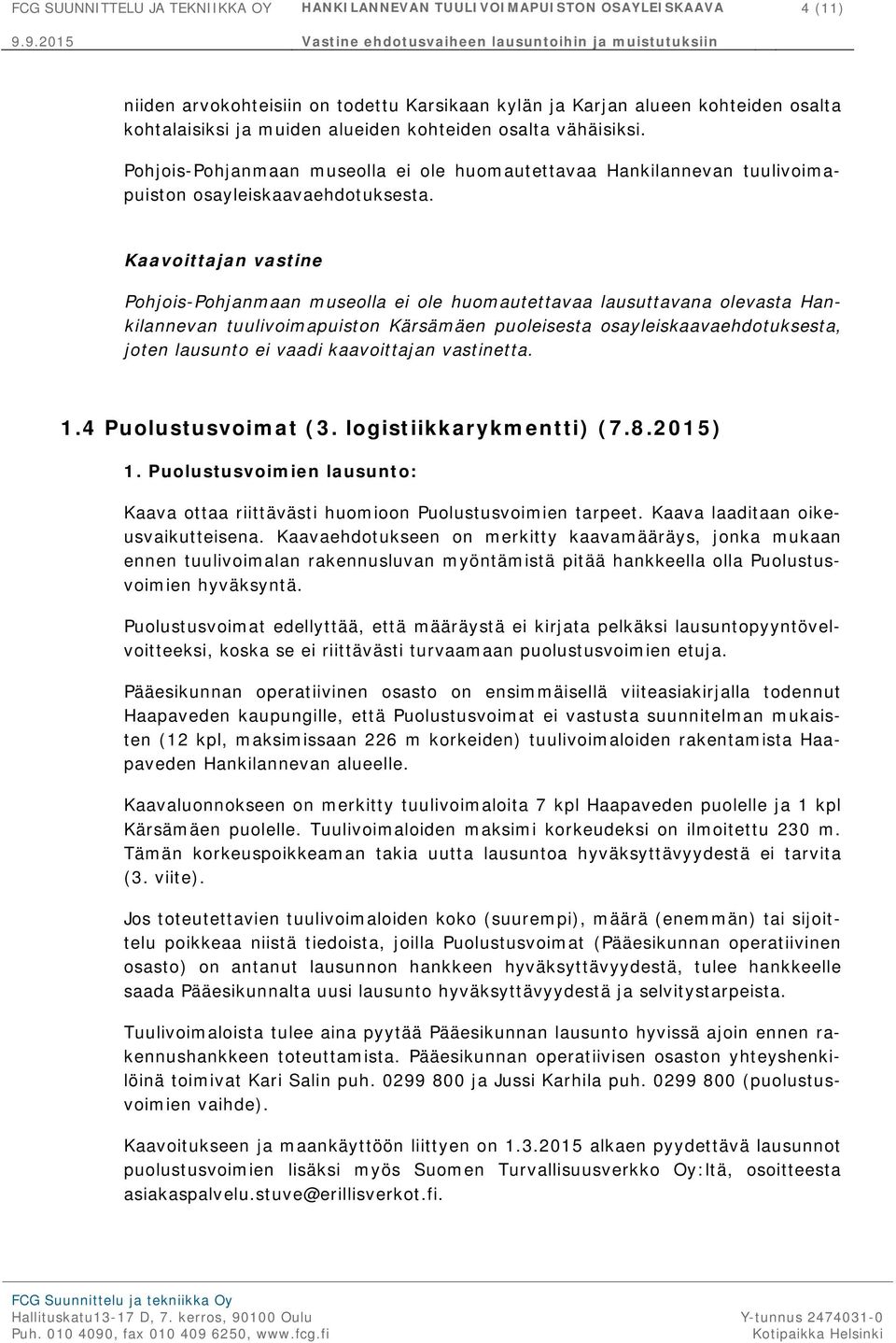Pohjois-Pohjanmaan museolla ei ole huomautettavaa lausuttavana olevasta Hankilannevan tuulivoimapuiston Kärsämäen puoleisesta osayleiskaavaehdotuksesta, joten lausunto ei vaadi kaavoittajan