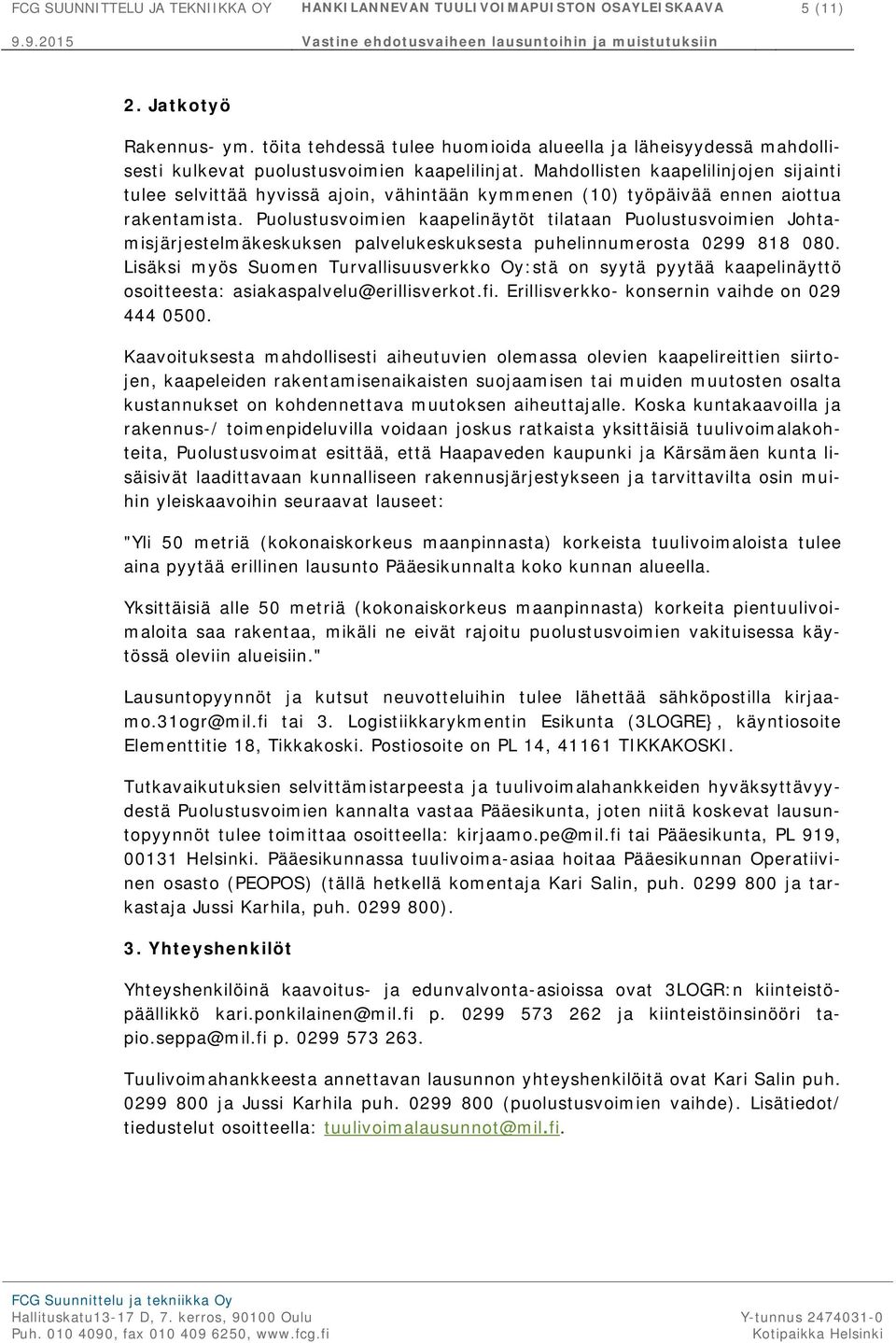 Mahdollisten kaapelilinjojen sijainti tulee selvittää hyvissä ajoin, vähintään kymmenen (10) työpäivää ennen aiottua rakentamista.