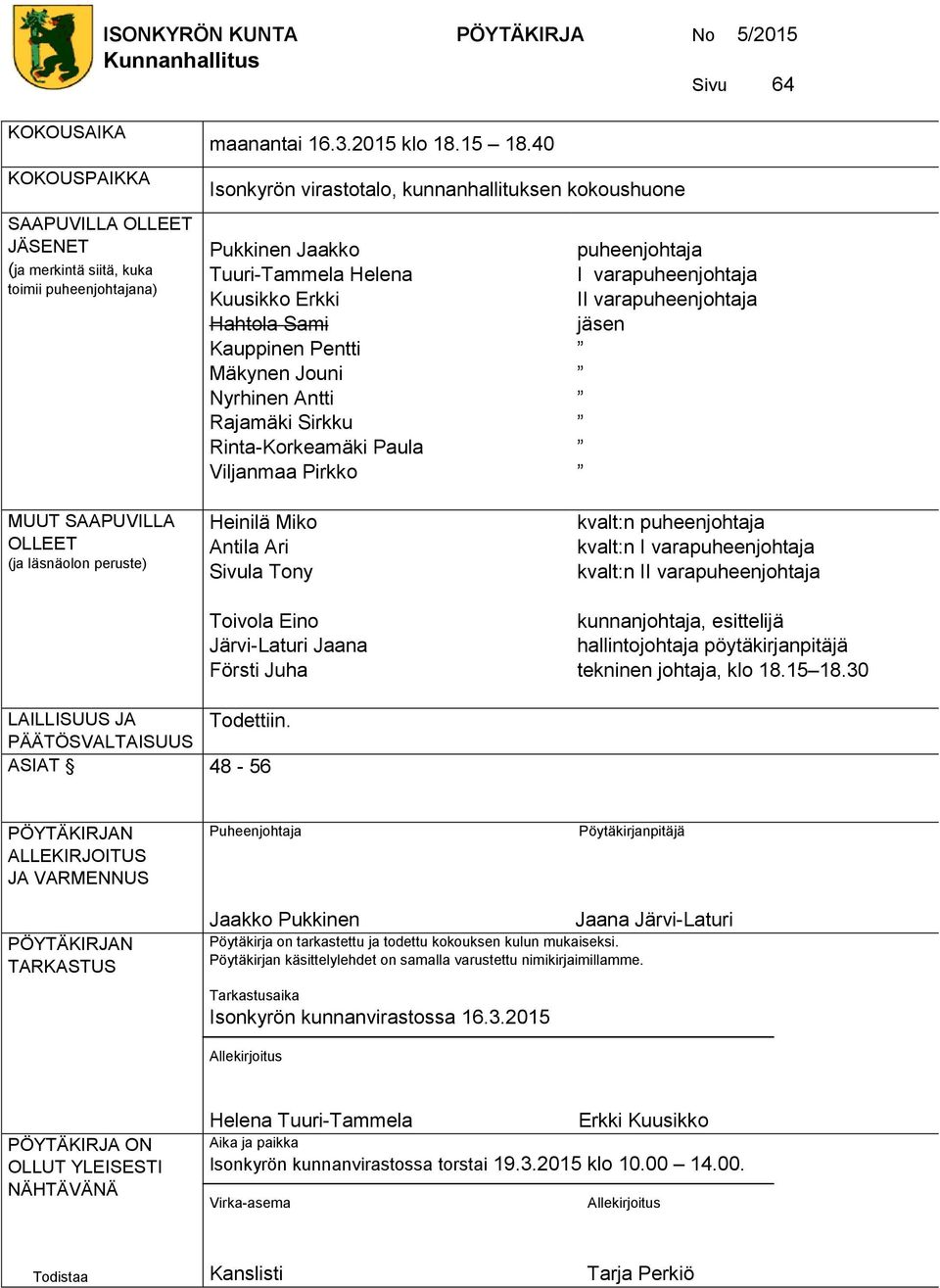 Paula Viljanmaa Pirkko puheenjohtaja I varapuheenjohtaja II varapuheenjohtaja jäsen MUUT SAAPUVILLA OLLEET (ja läsnäolon peruste) Heinilä Miko Antila Ari Sivula Tony Toivola Eino Järvi-Laturi Jaana