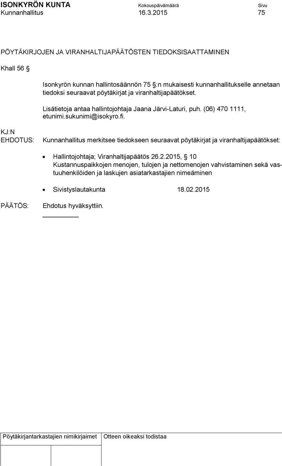 tiedoksi seuraavat pöytäkirjat ja viranhaltijapäätökset. Lisätietoja antaa hallintojohtaja Jaana Järvi-Laturi, puh. (06) 470 1111, etunimi.sukunimi@isokyro.