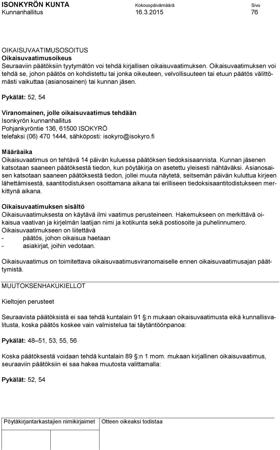 Pykälät: 52, 54 Viranomainen, jolle oikaisuvaatimus tehdään Isonkyrön kunnanhallitus Pohjankyröntie 136, 61500 ISOKYRÖ telefaksi (06) 470 1444, sähköposti: isokyro@isokyro.