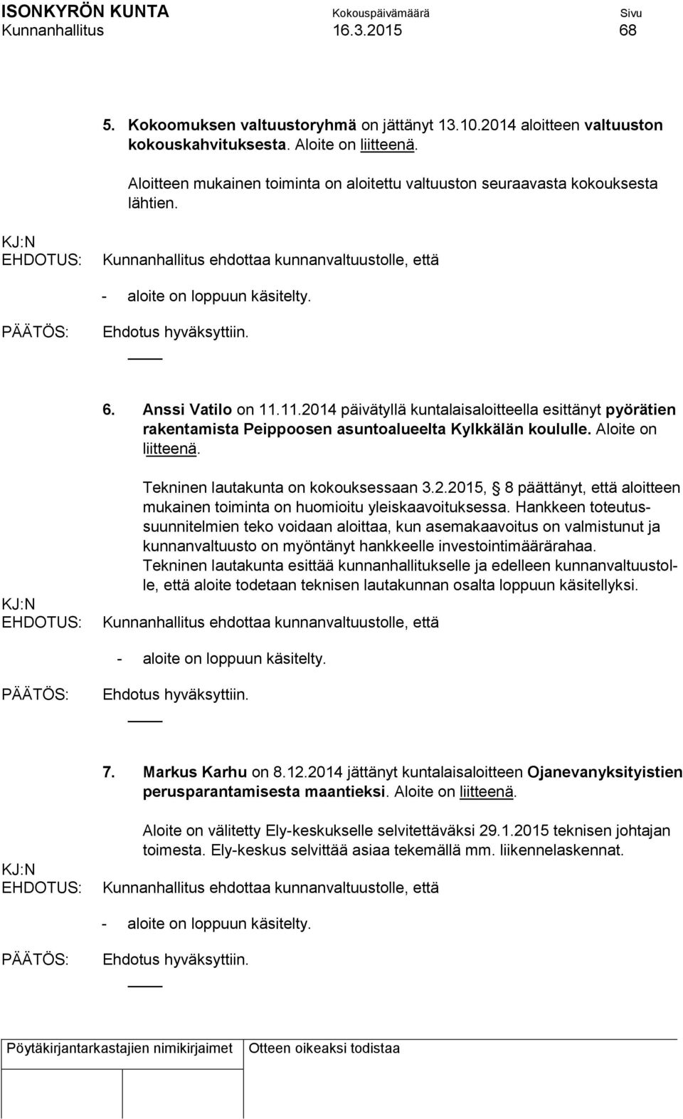 11.2014 päivätyllä kuntalaisaloitteella esittänyt pyörätien rakentamista Peippoosen asuntoalueelta Kylkkälän koululle. Aloite on liitteenä. Tekninen lautakunta on kokouksessaan 3.2.2015, 8 päättänyt, että aloitteen mukainen toiminta on huomioitu yleiskaavoituksessa.