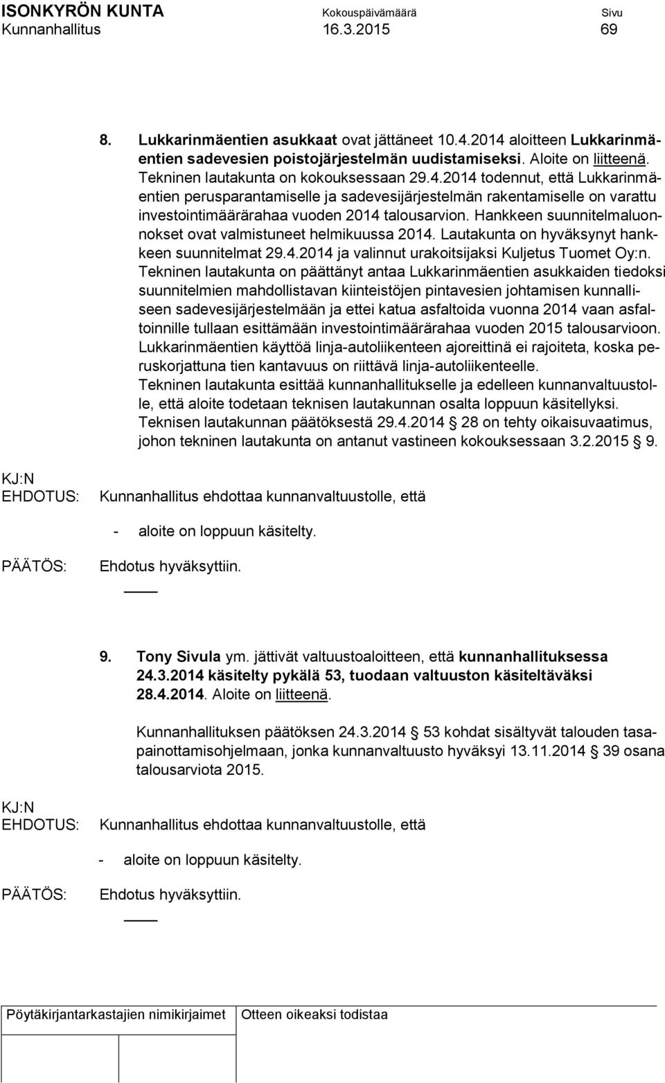 Hankkeen suunnitelmaluonnokset ovat valmistuneet helmikuussa 2014. Lautakunta on hyväksynyt hankkeen suunnitelmat 29.4.2014 ja valinnut urakoitsijaksi Kuljetus Tuomet Oy:n.