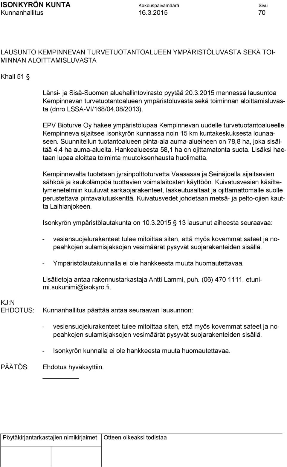 Suunnitellun tuotantoalueen pinta-ala auma-alueineen on 78,8 ha, joka sisältää 4,4 ha auma-alueita. Hankealueesta 58,1 ha on ojittamatonta suota.