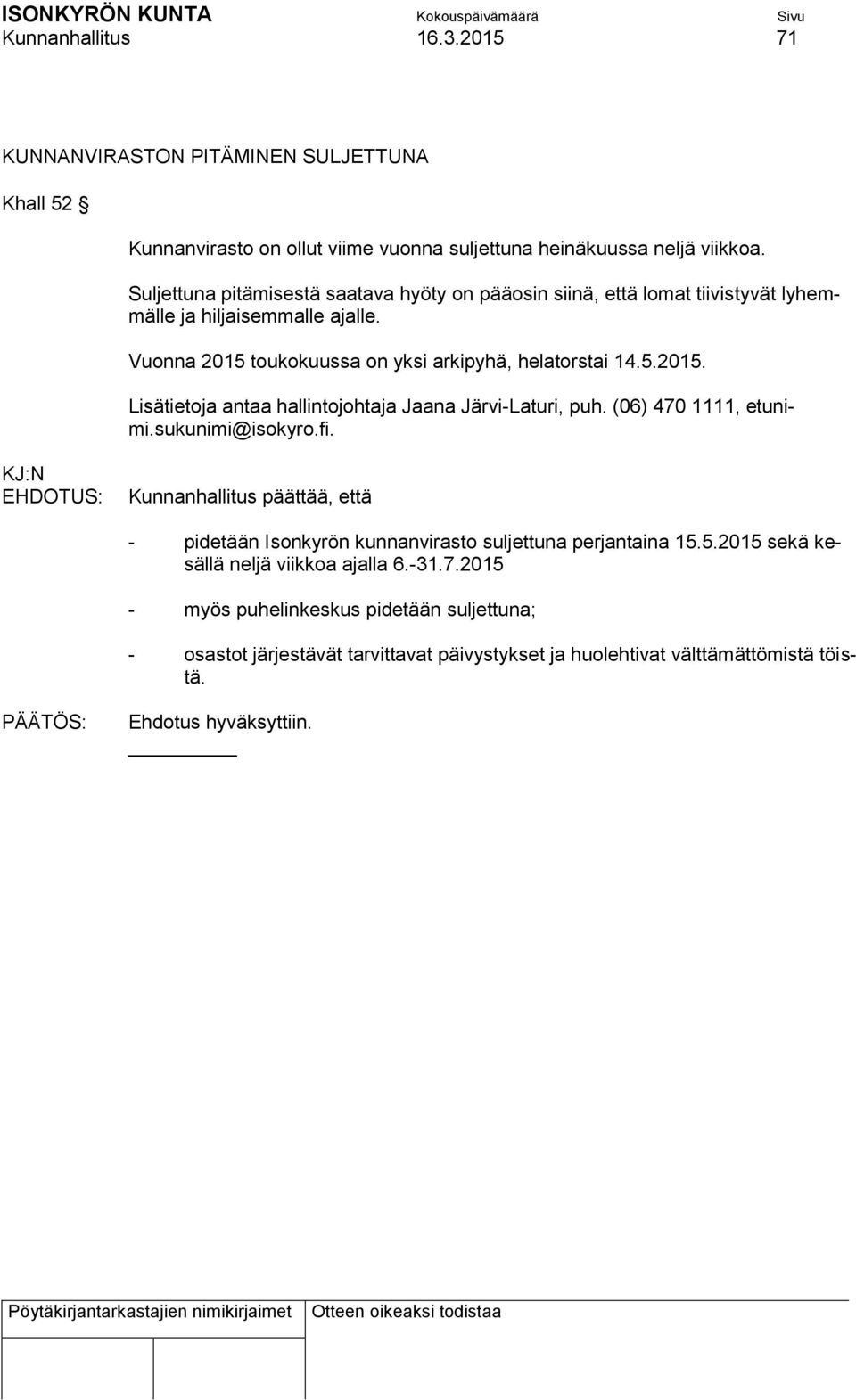 toukokuussa on yksi arkipyhä, helatorstai 14.5.2015. Lisätietoja antaa hallintojohtaja Jaana Järvi-Laturi, puh. (06) 470 1111, etunimi.sukunimi@isokyro.fi.