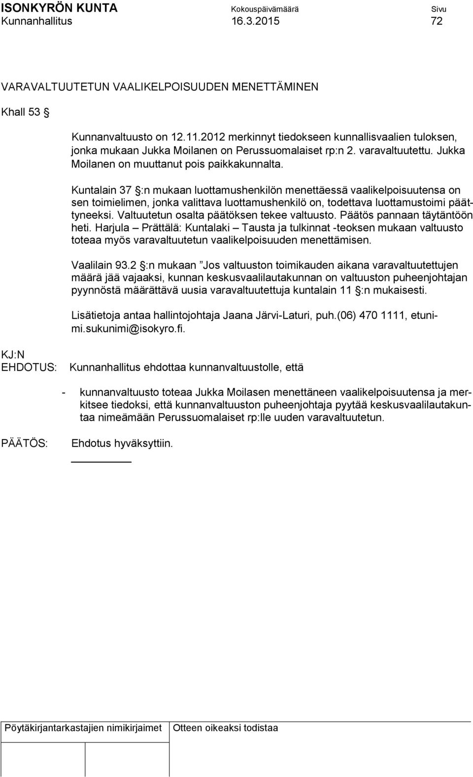 Kuntalain 37 :n mukaan luottamushenkilön menettäessä vaalikelpoisuutensa on sen toimielimen, jonka valittava luottamushenkilö on, todettava luottamustoimi päättyneeksi.