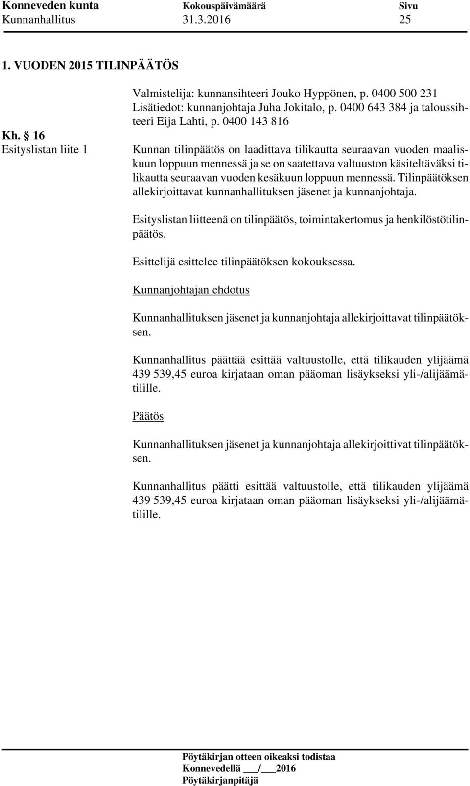 mennessä. Tilinpäätöksen allekirjoittavat kunnanhallituksen jäsenet ja kunnanjohtaja. Esityslistan liitteenä on tilinpäätös, toimintakertomus ja henkilöstötilinpäätös.