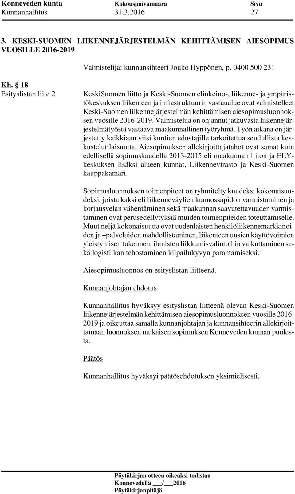 kehittämisen aiesopimusluonnoksen vuosille 2016-2019. Valmistelua on ohjannut jatkuvasta liikennejärjestelmätyöstä vastaava maakunnallinen työryhmä.