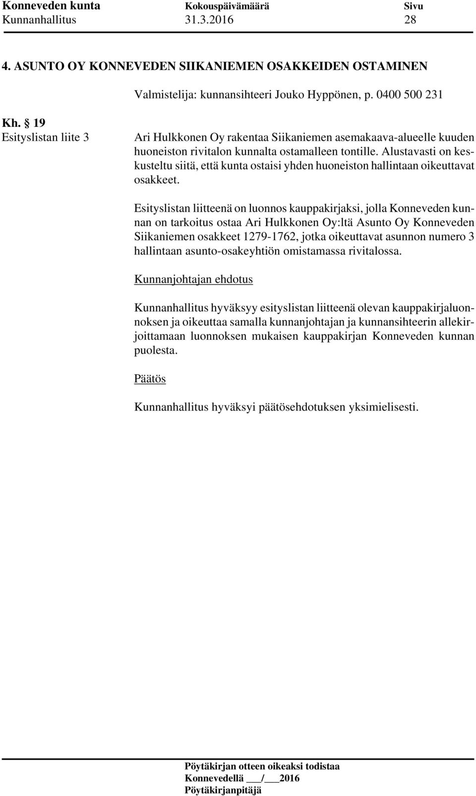 Alustavasti on keskusteltu siitä, että kunta ostaisi yhden huoneiston hallintaan oikeuttavat osakkeet.