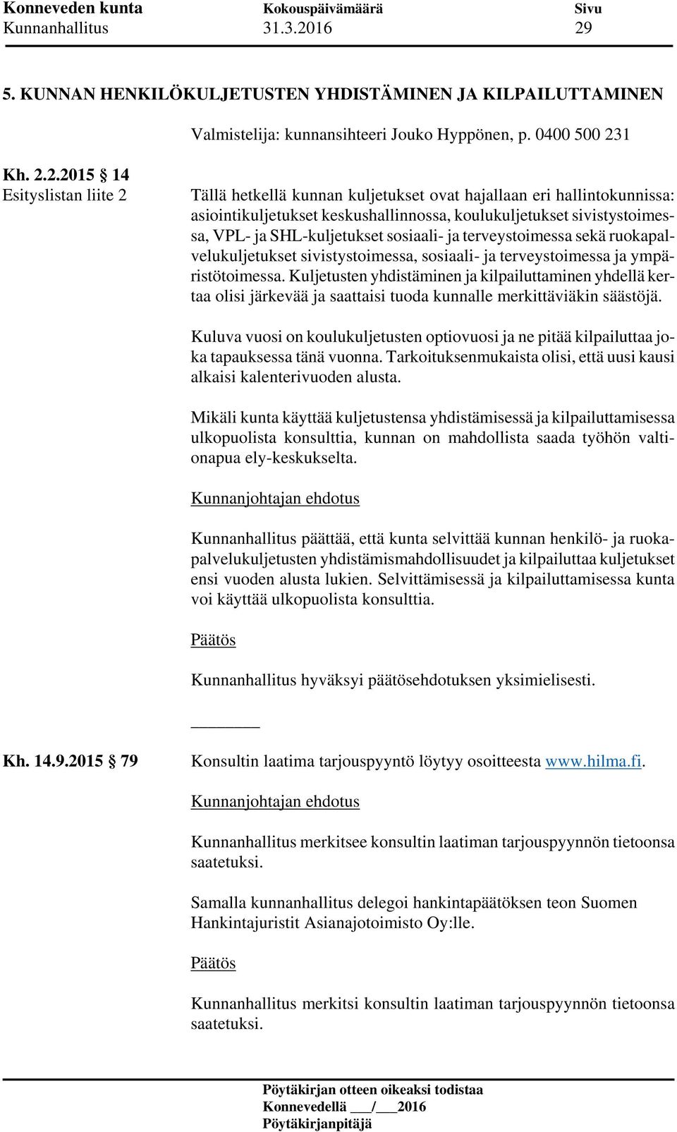 keskushallinnossa, koulukuljetukset sivistystoimessa, VPL- ja SHL-kuljetukset sosiaali- ja terveystoimessa sekä ruokapalvelukuljetukset sivistystoimessa, sosiaali- ja terveystoimessa ja