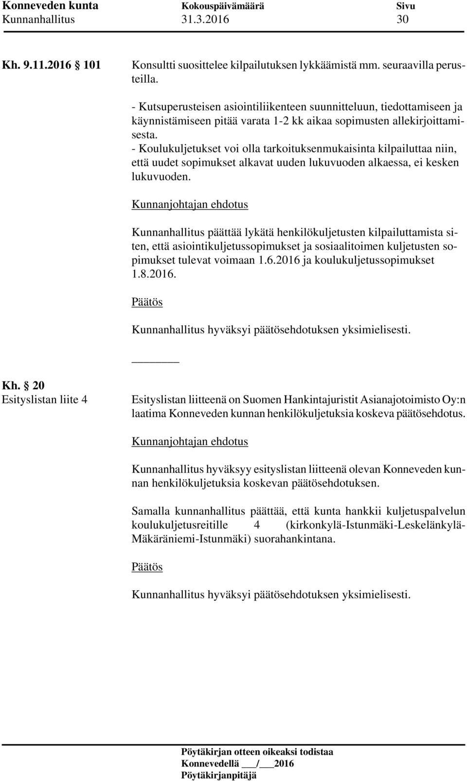 - Koulukuljetukset voi olla tarkoituksenmukaisinta kilpailuttaa niin, että uudet sopimukset alkavat uuden lukuvuoden alkaessa, ei kesken lukuvuoden.