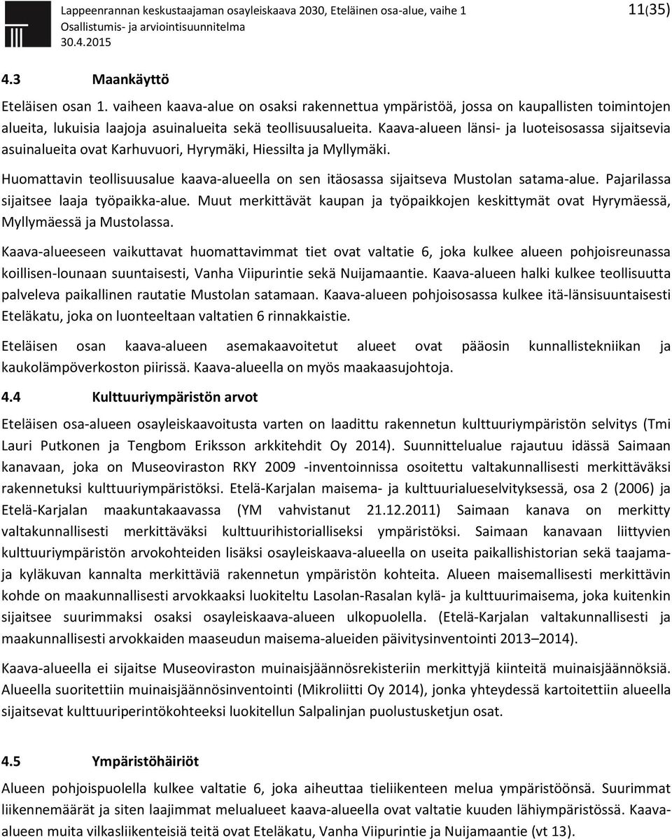 Kaava-alueen länsi- ja luoteisosassa sijaitsevia asuinalueita ovat Karhuvuori, Hyrymäki, Hiessilta ja Myllymäki.