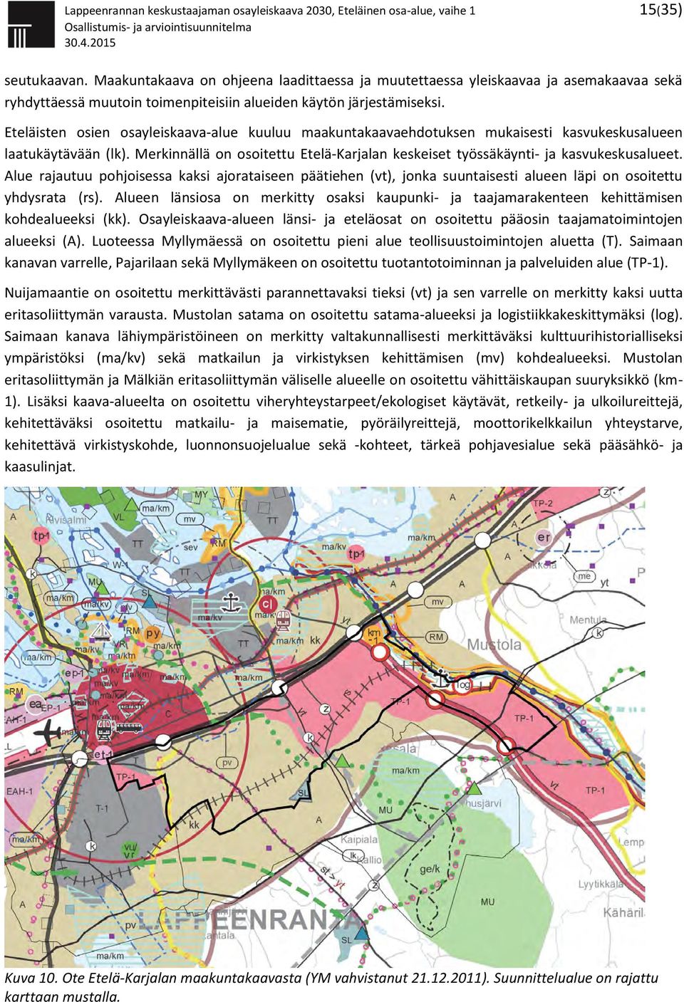 Eteläisten osien osayleiskaava-alue kuuluu maakuntakaavaehdotuksen mukaisesti kasvukeskusalueen laatukäytävään (lk).