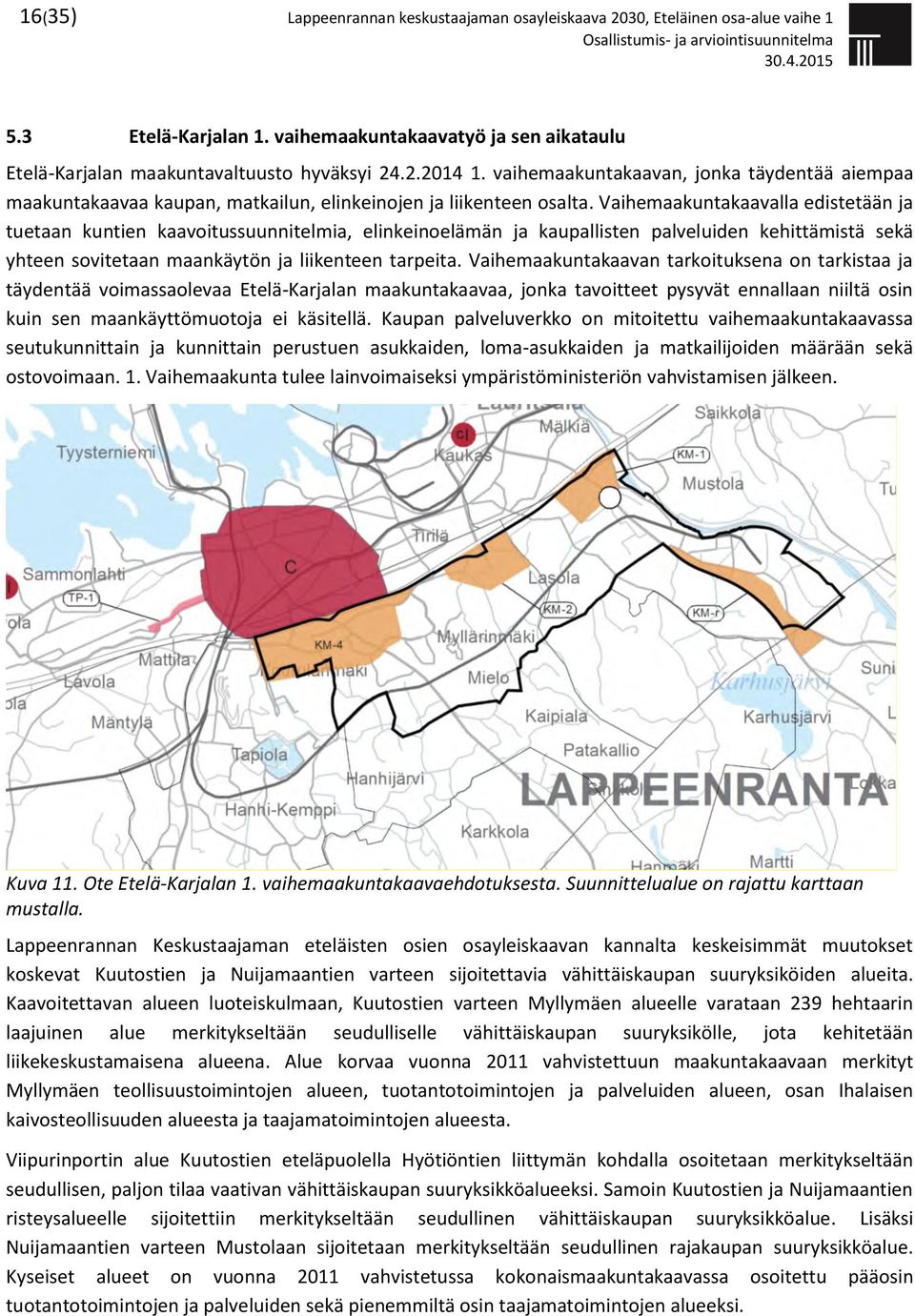 Vaihemaakuntakaavalla edistetään ja tuetaan kuntien kaavoitussuunnitelmia, elinkeinoelämän ja kaupallisten palveluiden kehittämistä sekä yhteen sovitetaan maankäytön ja liikenteen tarpeita.