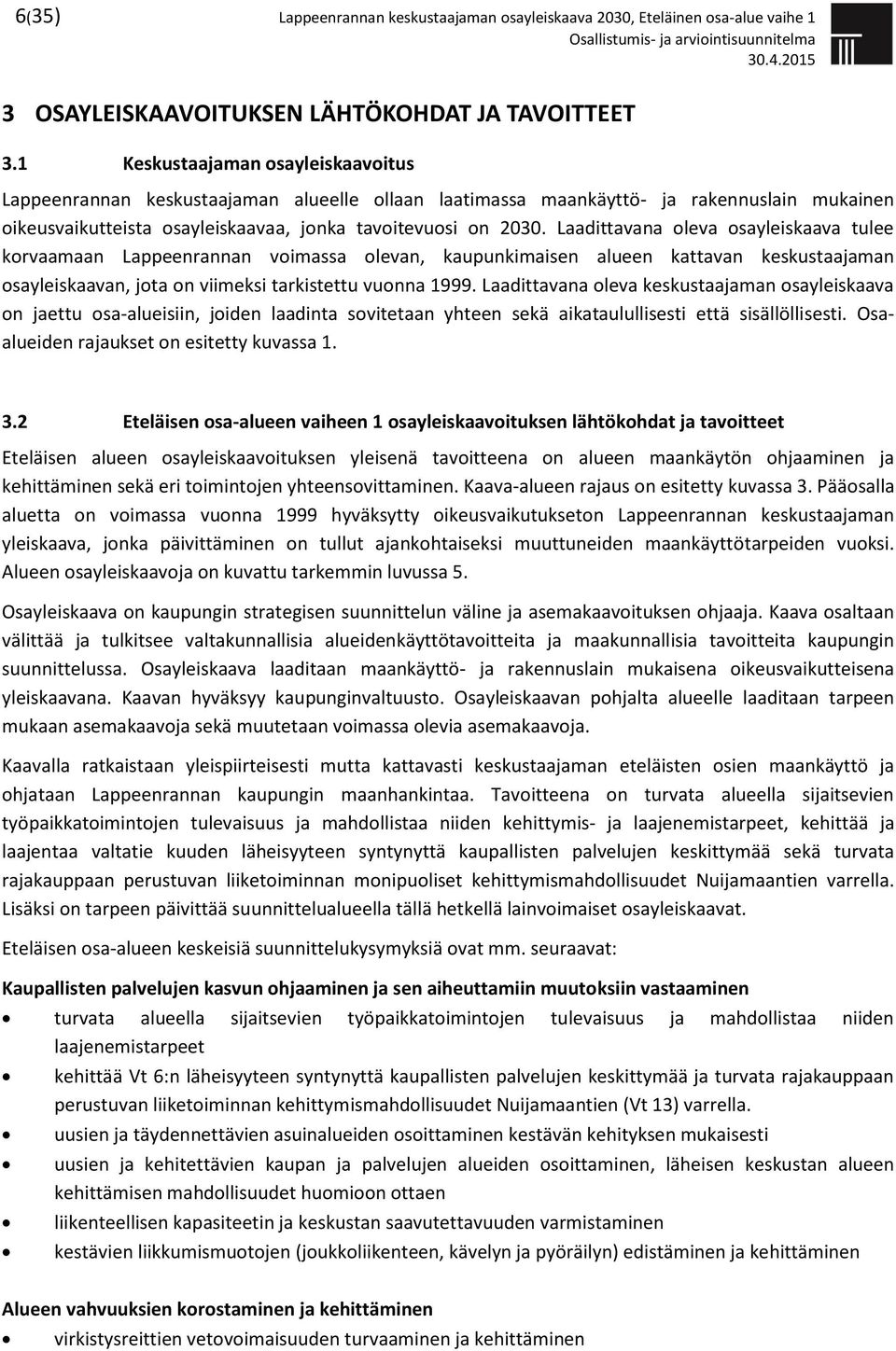 Laadittavana oleva osayleiskaava tulee korvaamaan Lappeenrannan voimassa olevan, kaupunkimaisen alueen kattavan keskustaajaman osayleiskaavan, jota on viimeksi tarkistettu vuonna 1999.