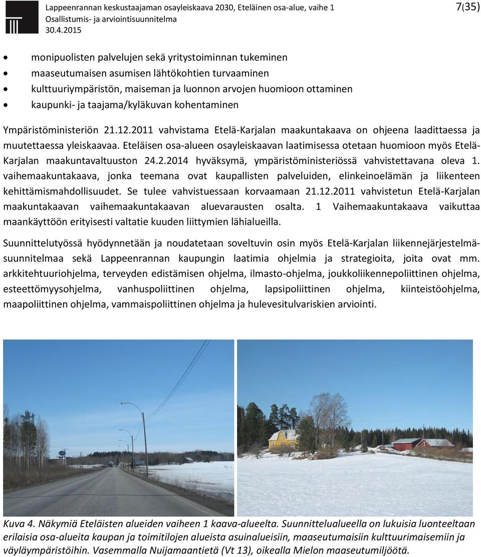 2011 vahvistama Etelä-Karjalan maakuntakaava on ohjeena laadittaessa ja muutettaessa yleiskaavaa.
