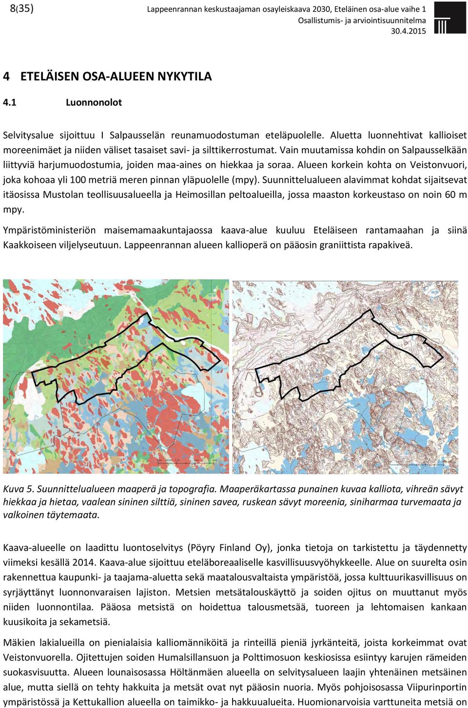 Vain muutamissa kohdin on Salpausselkään liittyviä harjumuodostumia, joiden maa-aines on hiekkaa ja soraa.