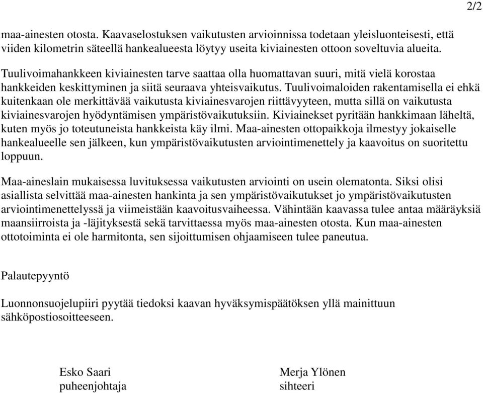 Tuulivoimaloiden rakentamisella ei ehkä kuitenkaan ole merkittävää vaikutusta kiviainesvarojen riittävyyteen, mutta sillä on vaikutusta kiviainesvarojen hyödyntämisen ympäristövaikutuksiin.