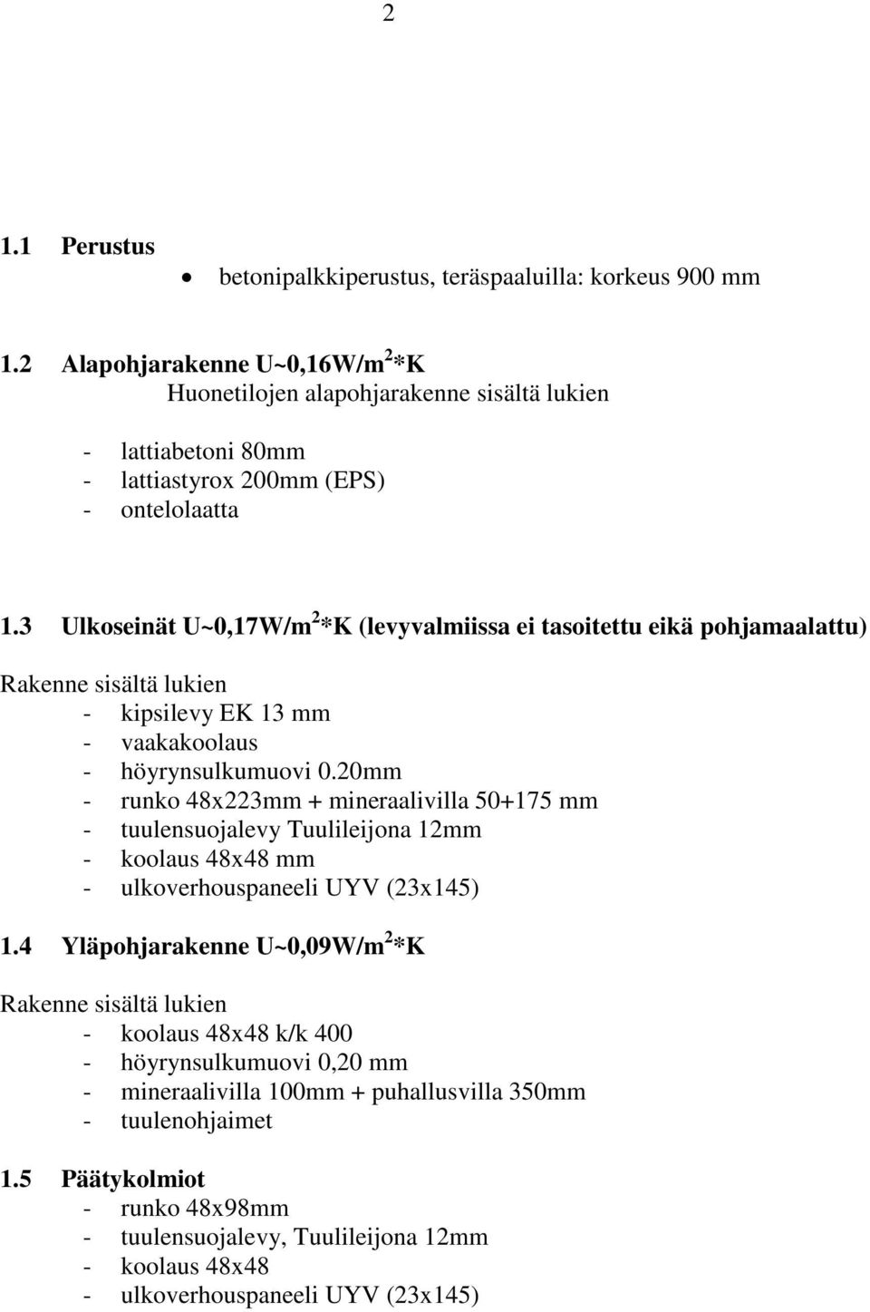 3 Ulkoseinät U~0,17W/m 2 *K (levyvalmiissa ei tasoitettu eikä pohjamaalattu) Rakenne sisältä lukien - kipsilevy EK 13 mm - vaakakoolaus - höyrynsulkumuovi 0.