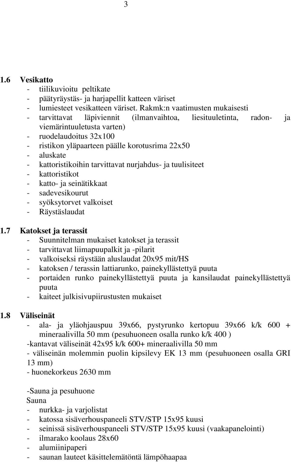 aluskate - kattoristikoihin tarvittavat nurjahdus- ja tuulisiteet - kattoristikot - katto- ja seinätikkaat - sadevesikourut - syöksytorvet valkoiset - Räystäslaudat 1.