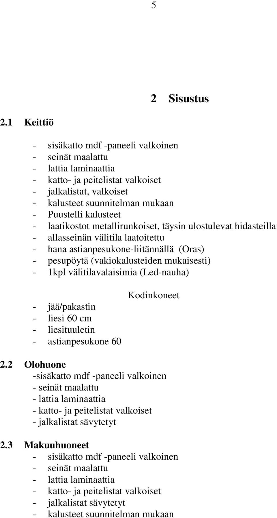 laatikostot metallirunkoiset, täysin ulostulevat hidasteilla - allasseinän välitila laatoitettu - hana astianpesukone-liitännällä (Oras) - pesupöytä (vakiokalusteiden mukaisesti) - 1kpl