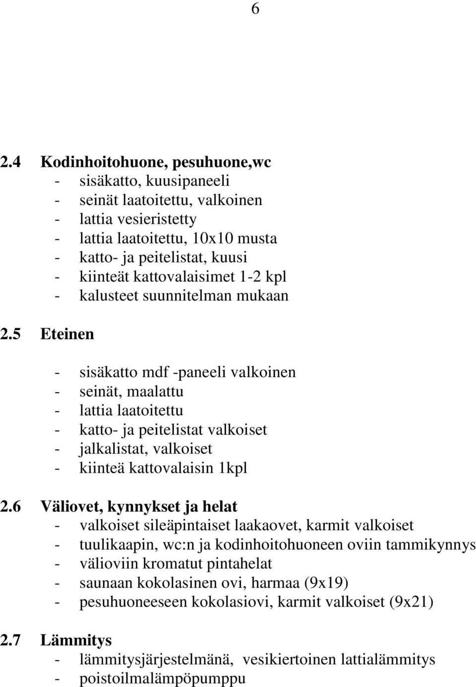 5 Eteinen - sisäkatto mdf -paneeli valkoinen - seinät, maalattu - lattia laatoitettu - katto- ja peitelistat valkoiset - jalkalistat, valkoiset - kiinteä kattovalaisin 1kpl 2.