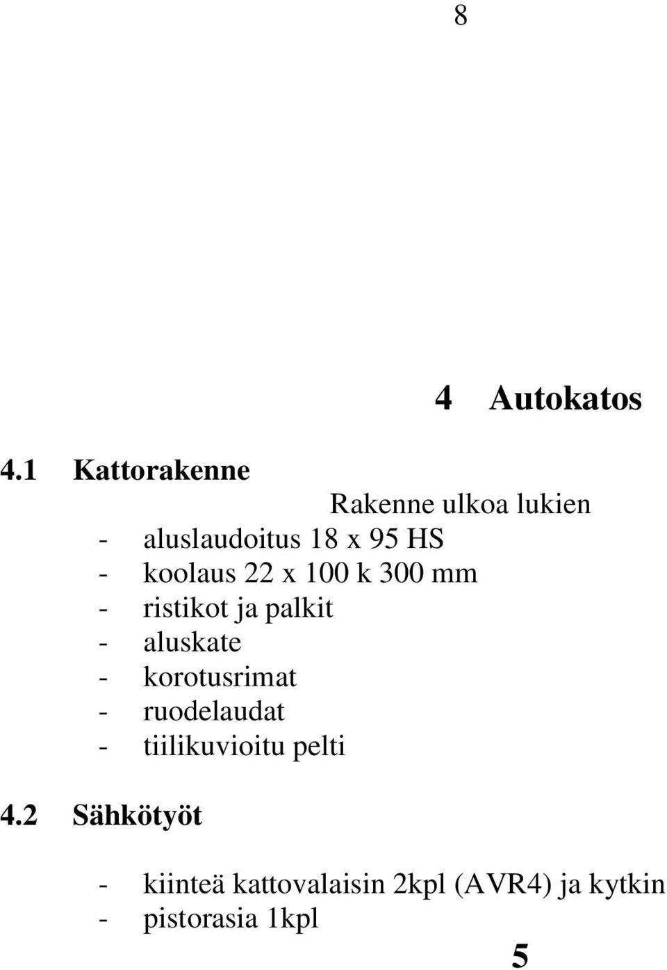 koolaus 22 x 100 k 300 mm - ristikot ja palkit - aluskate -