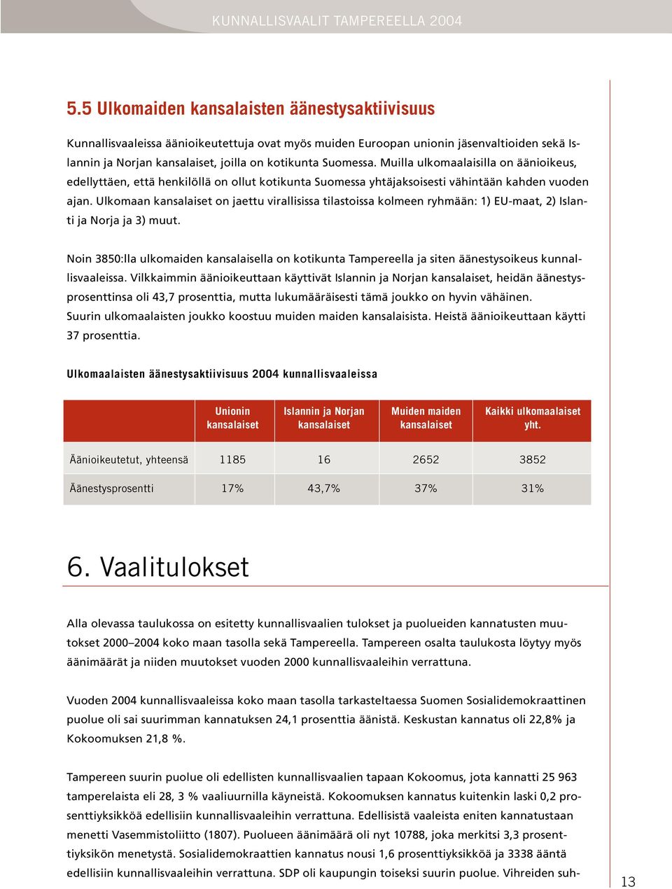Ulkomaan kansalaiset on jaettu virallisissa tilastoissa kolmeen ryhmään: 1) EU-maat, 2) Islanti ja Norja ja 3) muut.