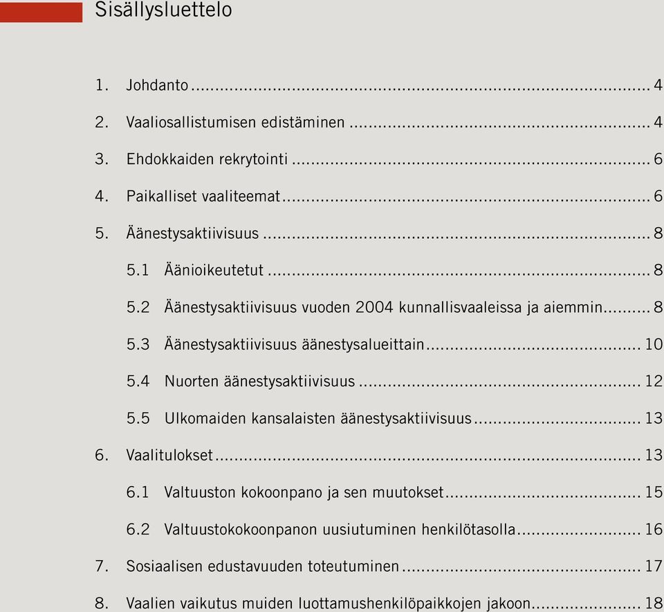 4 Nuorten äänestysaktiivisuus... 12 5.5 Ulkomaiden kansalaisten äänestysaktiivisuus... 13 6. Vaalitulokset... 13 6.1 Valtuuston kokoonpano ja sen muutokset... 15 6.
