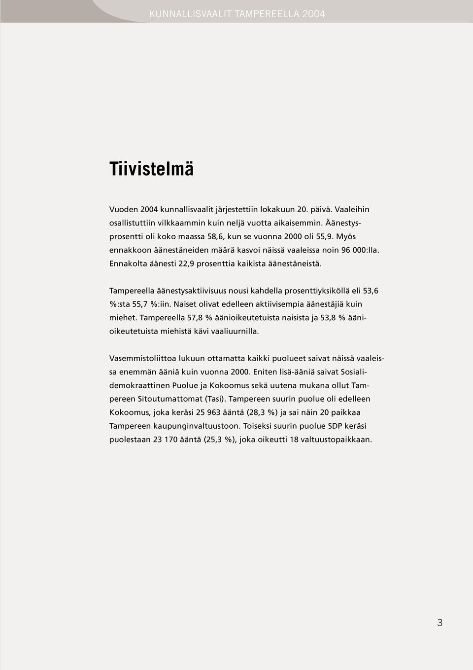 Ennakolta äänesti 22,9 prosenttia kaikista äänestäneistä. Tampereella äänestysaktiivisuus nousi kahdella prosenttiyksiköllä eli 53,6 %:sta 55,7 %:iin.