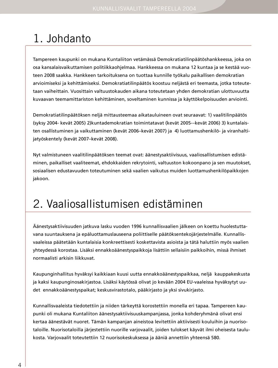 Demokratiatilinpäätös koostuu neljästä eri teemasta, jotka toteutetaan vaiheittain.