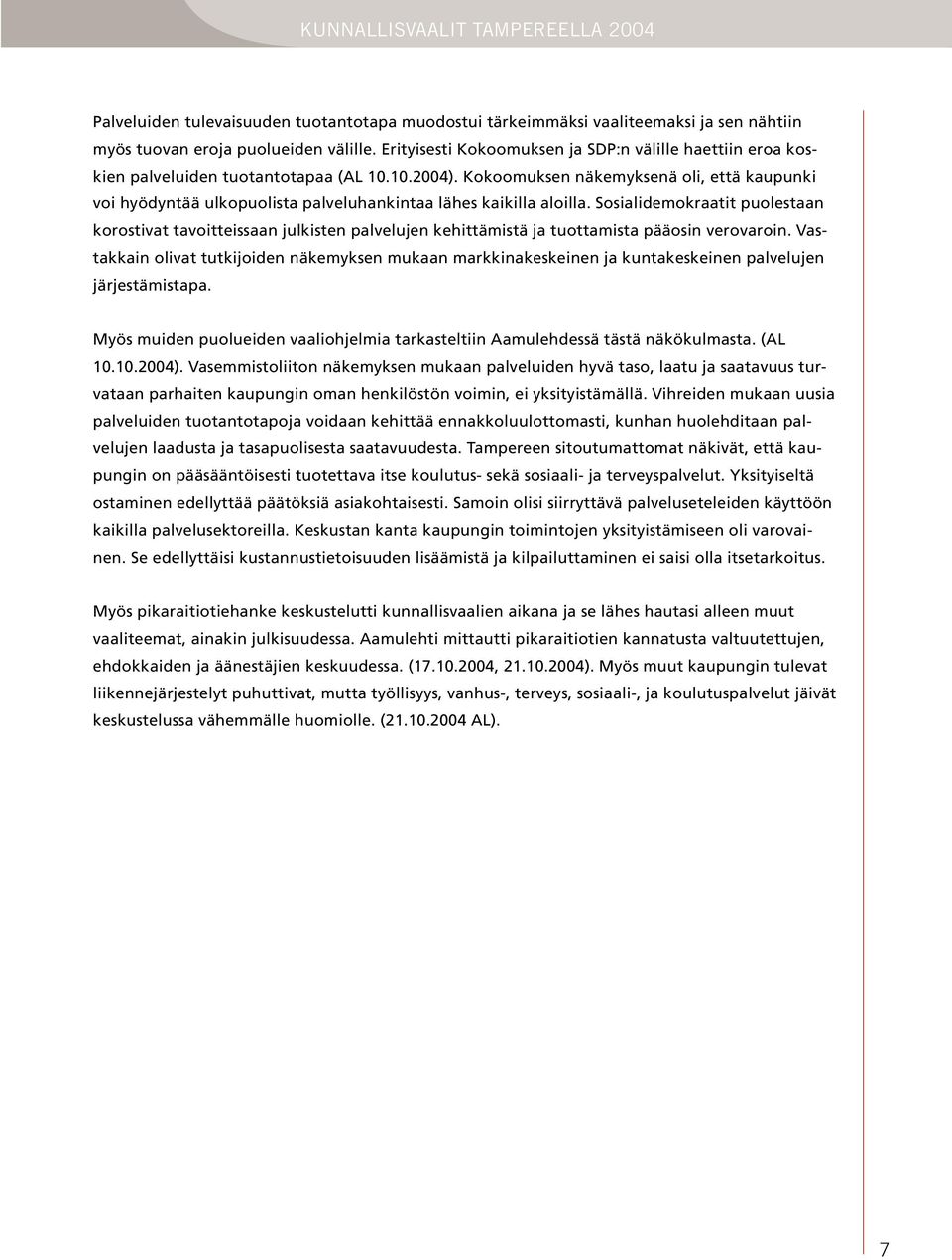 Kokoomuksen näkemyksenä oli, että kaupunki voi hyödyntää ulkopuolista palveluhankintaa lähes kaikilla aloilla.