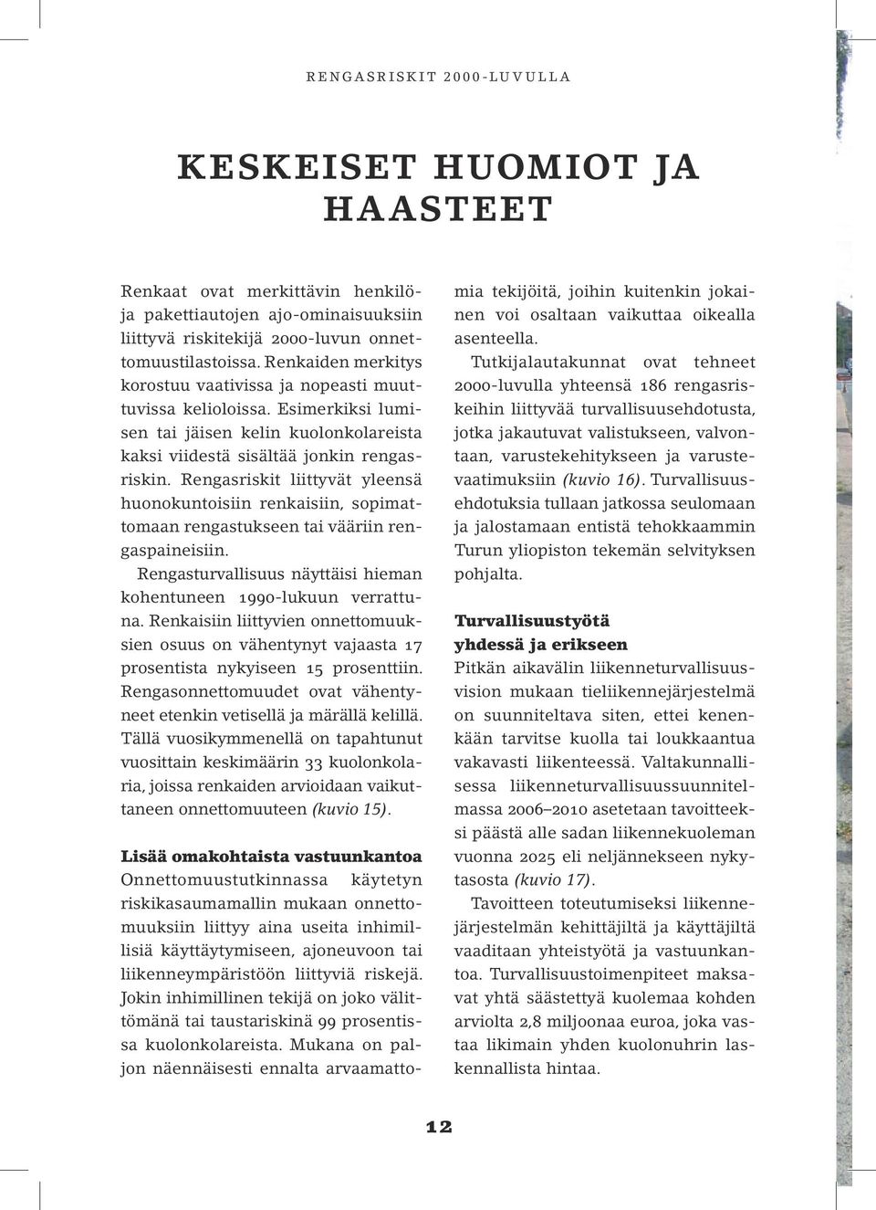 Rengasriskit liittyvät yleensä huonokuntoisiin renkaisiin, sopimattomaan rengastukseen tai vääriin rengaspaineisiin. Rengasturvallisuus näyttäisi hieman kohentuneen 1990-lukuun verrattuna.