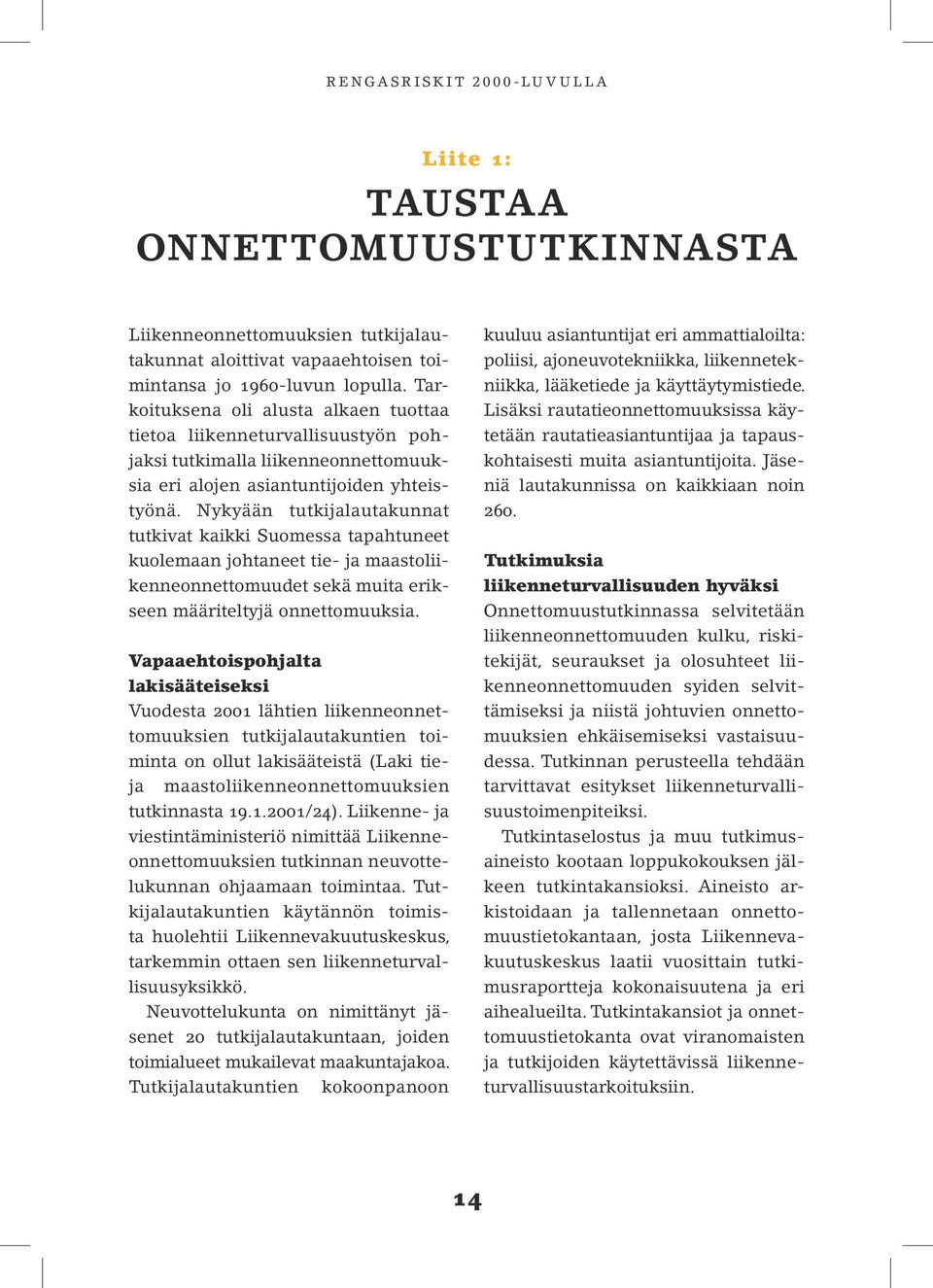 Nykyään tutkijalautakunnat tutkivat kaikki Suomessa tapahtuneet kuolemaan johtaneet tie- ja maastoliikenneonnettomuudet sekä muita erikseen määriteltyjä onnettomuuksia.