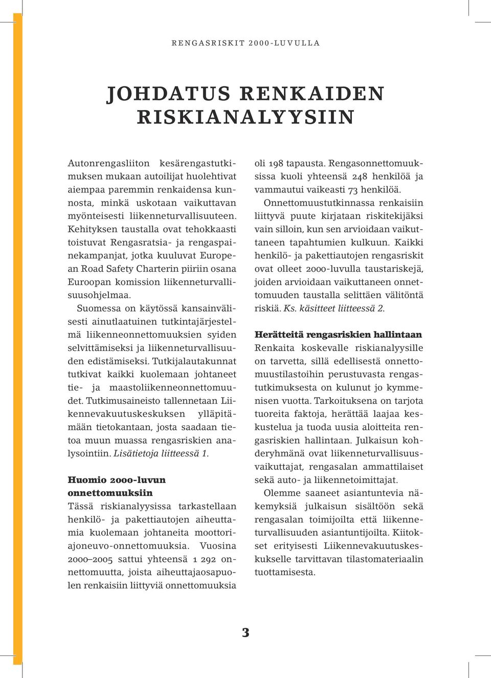 Kehityksen taustalla ovat tehokkaasti toistuvat Rengasratsia- ja rengaspainekampanjat, jotka kuuluvat European Road Safety Charterin piiriin osana Euroopan komission liikenneturvallisuusohjelmaa.