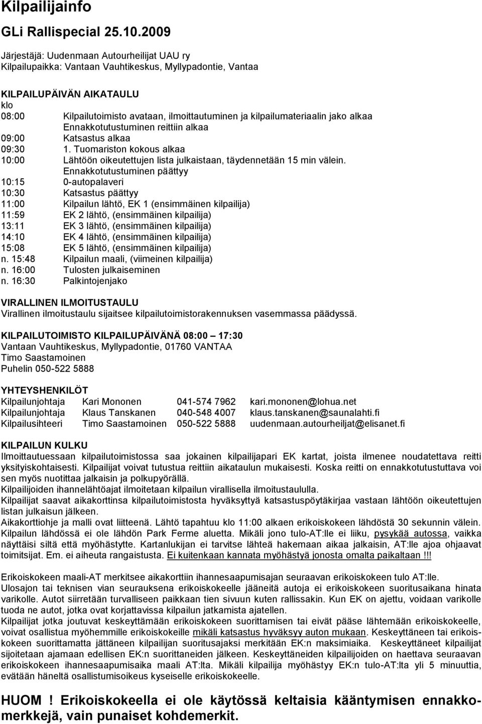 kilpailumateriaalin jako alkaa Ennakkotutustuminen reittiin alkaa 09:00 Katsastus alkaa 09:30 1. Tuomariston kokous alkaa 10:00 Lähtöön oikeutettujen lista julkaistaan, täydennetään 15 min välein.