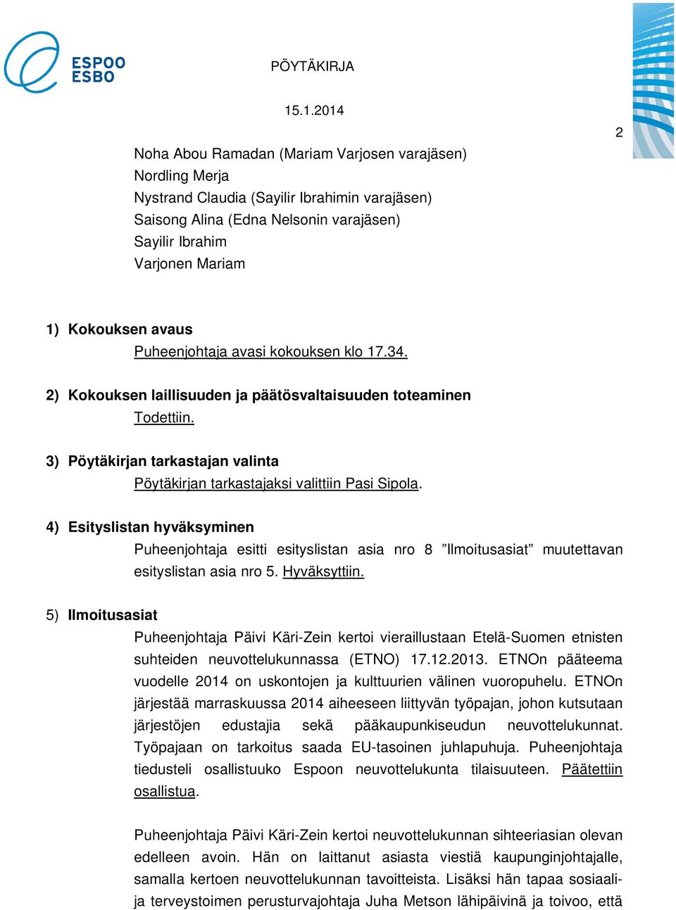 4) Esityslistan hyväksyminen Puheenjohtaja esitti esityslistan asia nro 8 Ilmoitusasiat muutettavan esityslistan asia nro 5. Hyväksyttiin.