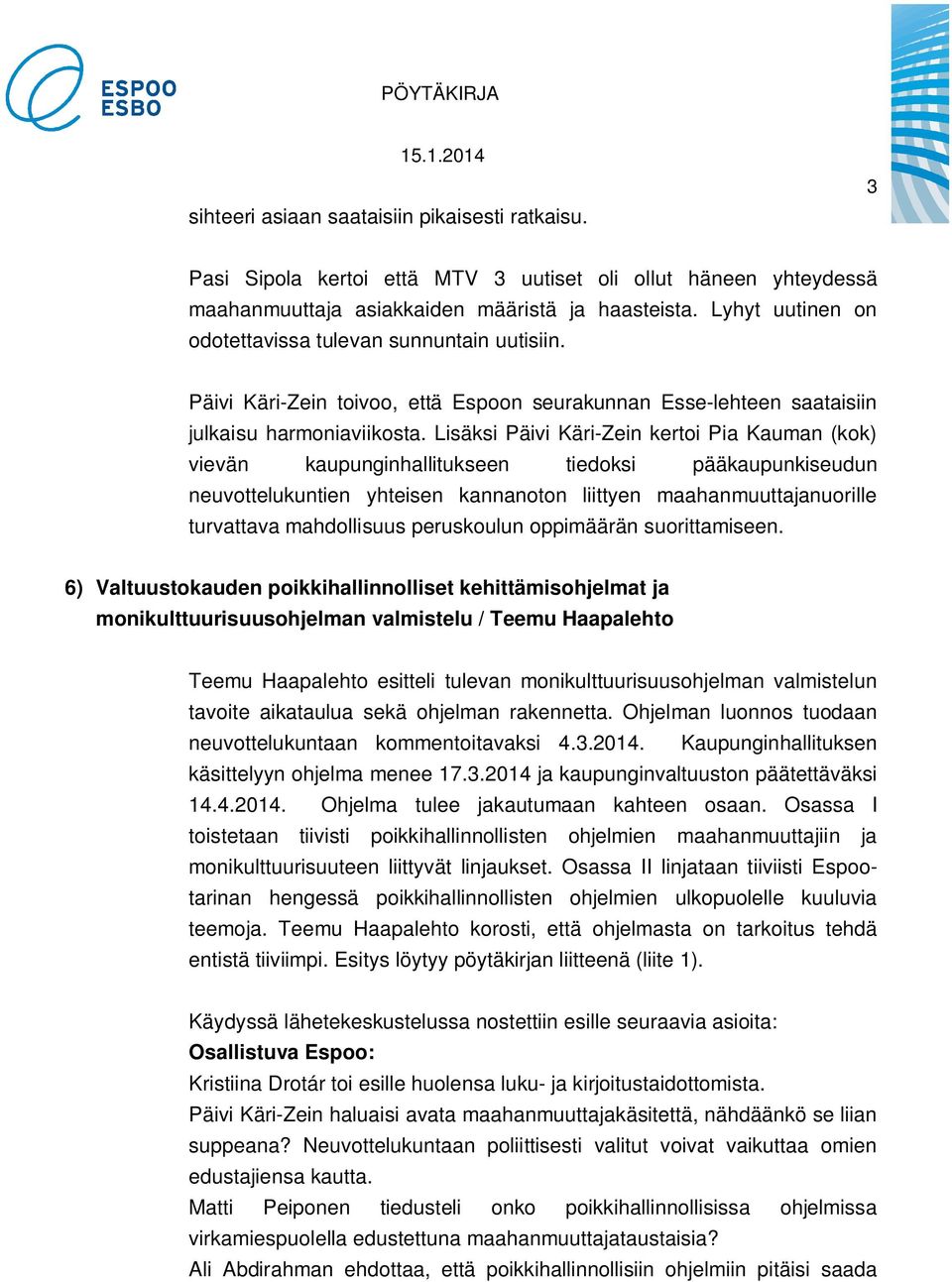 Lisäksi Päivi Käri-Zein kertoi Pia Kauman (kok) vievän kaupunginhallitukseen tiedoksi pääkaupunkiseudun neuvottelukuntien yhteisen kannanoton liittyen maahanmuuttajanuorille turvattava mahdollisuus