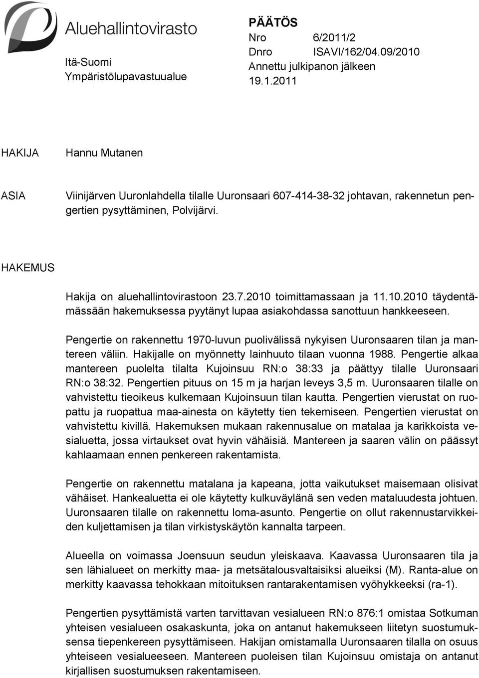 Pengertie on rakennettu 1970-luvun puolivälissä nykyisen Uuronsaaren tilan ja mantereen väliin. Hakijalle on myönnetty lainhuuto tilaan vuonna 1988.