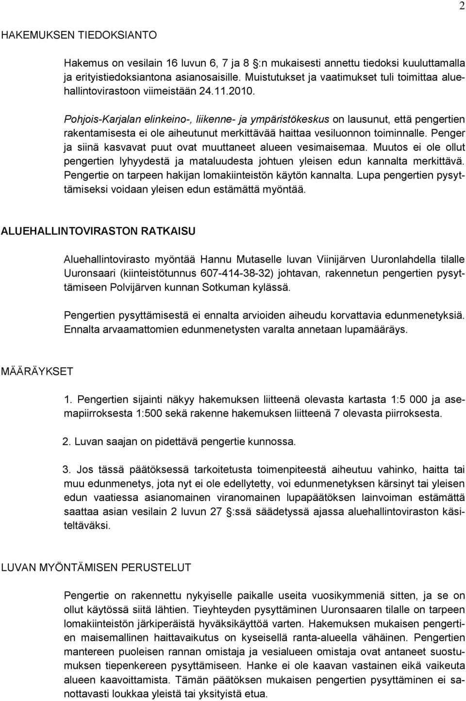 Pohjois-Karjalan elinkeino-, liikenne- ja ympäristökeskus on lausunut, että pengertien rakentamisesta ei ole aiheutunut merkittävää haittaa vesiluonnon toiminnalle.