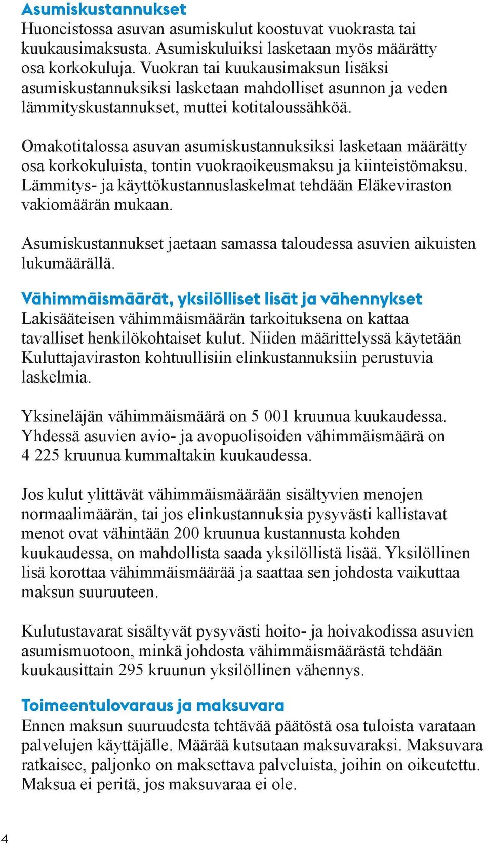 Omakotitalossa asuvan asumiskustannuksiksi lasketaan määrätty osa korkokuluista, tontin vuokraoikeusmaksu ja kiinteistömaksu.