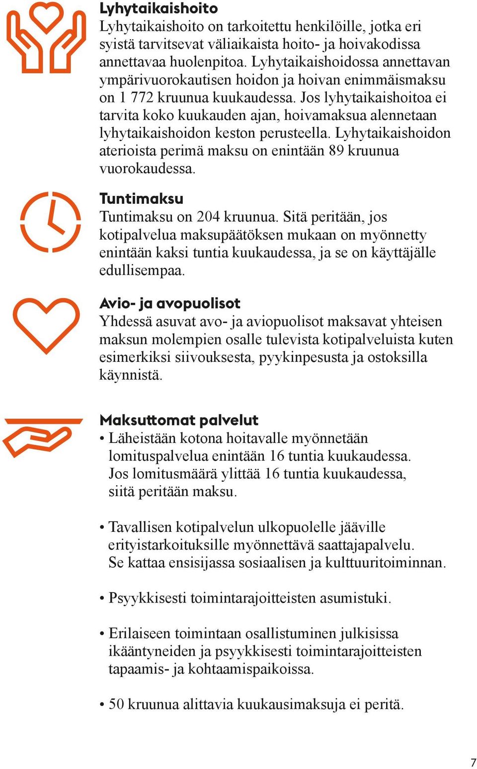 Jos lyhytaikaishoitoa ei tarvita koko kuukauden ajan, hoivamaksua alennetaan lyhytaikaishoidon keston perusteella. Lyhytaikaishoidon aterioista perimä maksu on enintään 89 kruunua vuorokaudessa.