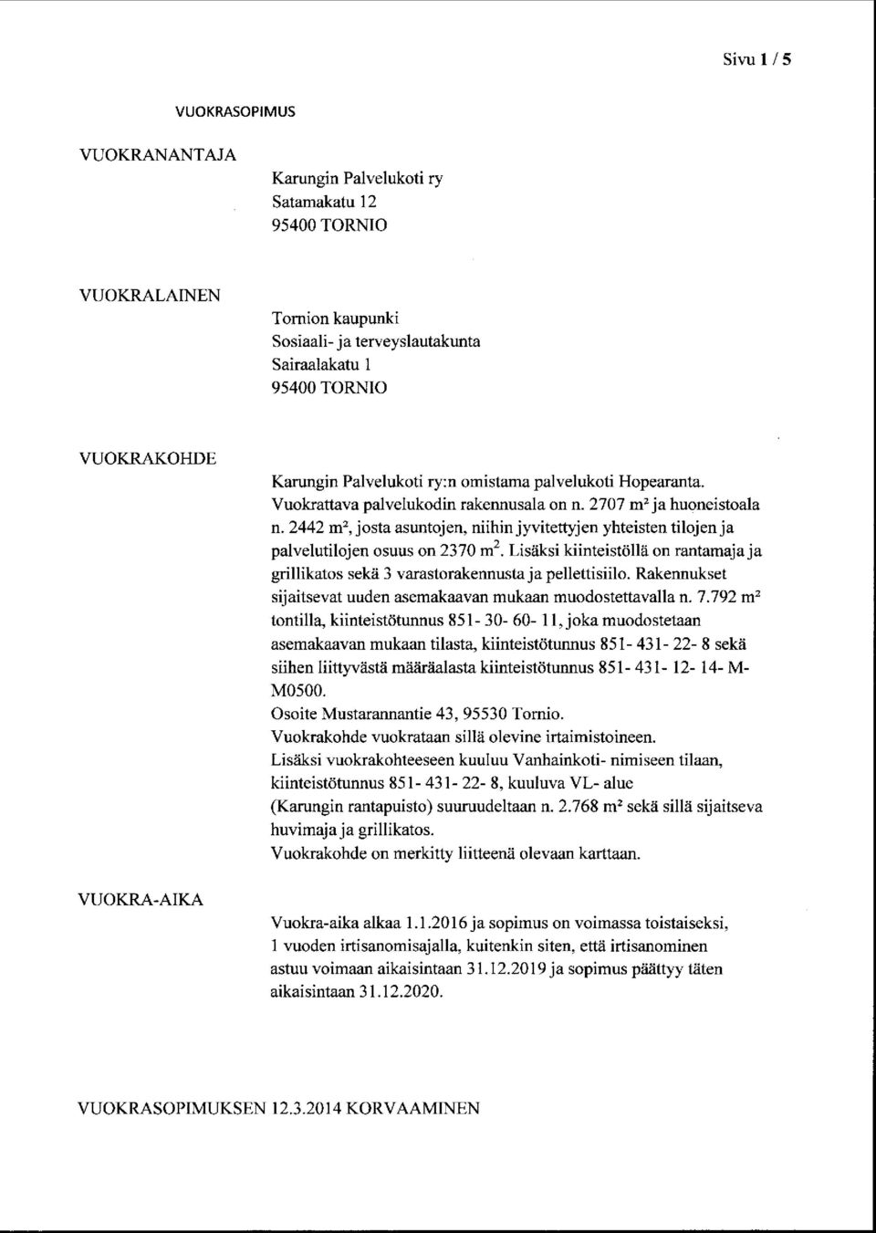 2442 mz, josta asuntojen, niihin jyvitettyjen yhteisten tilojen ja palvelutilojen osuus on 2370 mz. Lisäksi kiinteistöllä on rantamaja ja grillikatos sekä 3 varastorakennusta ja pellettisiilo.