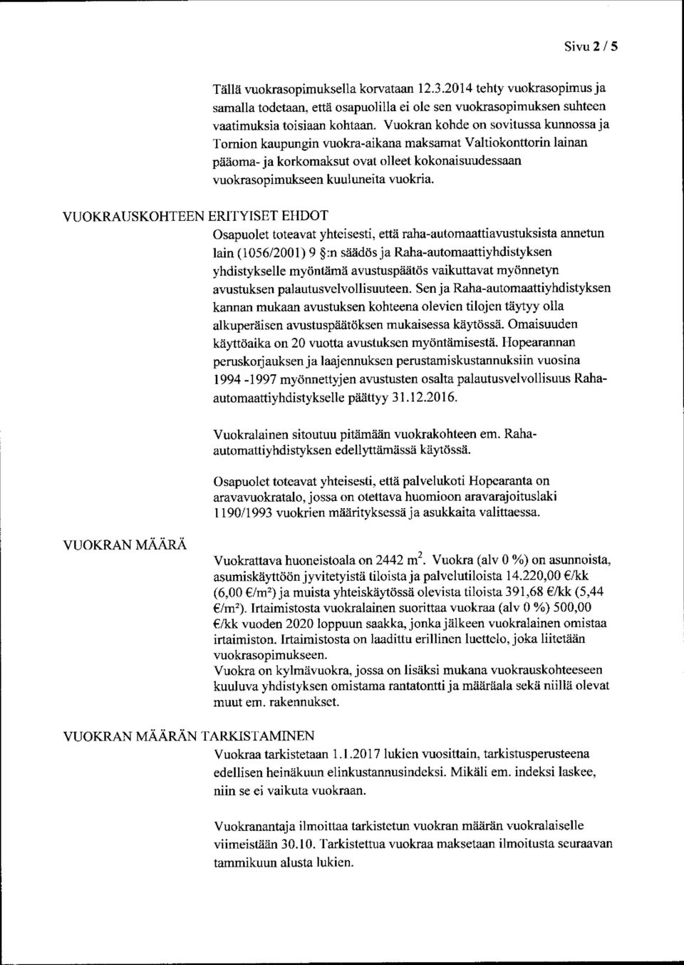 VUOØUSKOHTEE N E RIT YISET EHDOT Osapuolet toteavat yhteisesti, että raha-automaattiavustuksista annetun lain (1056 /2001) 9 :n säädös ja Raha-automaattiyhdistyksen yhdistykselle myöntämä