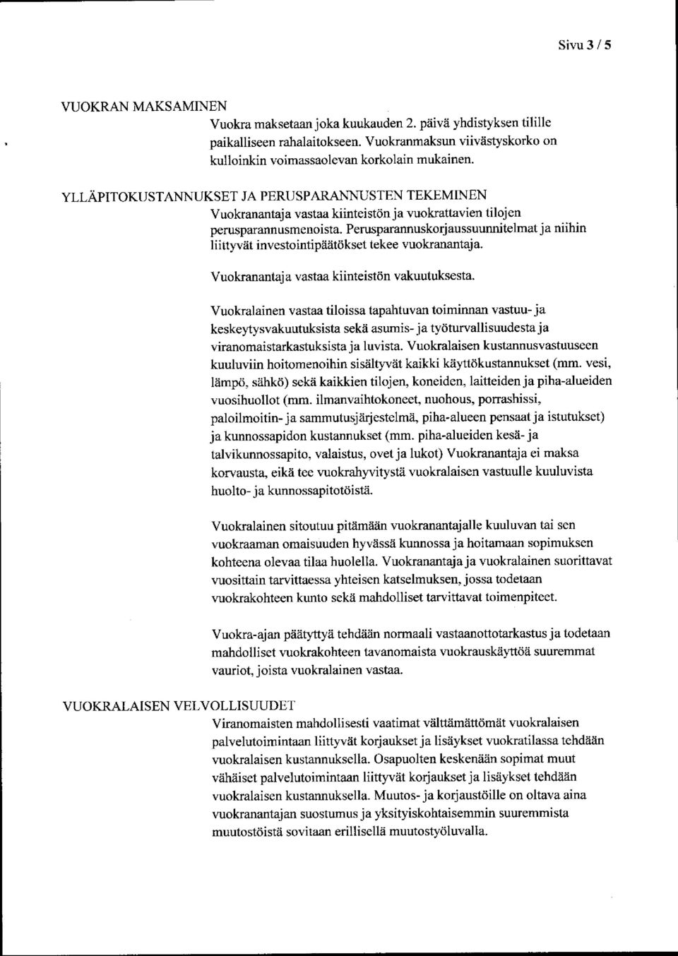 Perusparannuskorjaussuunnitelmat ja niihin liittyvät investointipäätökset tekee vuokranantaja. Vuokranantaja vastaa kiinteistön vakuutuksesta.