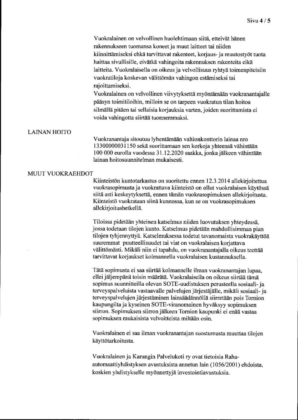 Vuokralaisella on oikeus ja velvollisuus ryhtyä toimenpiteisiin vuokratiloja koskevan välittömän vahingon estämiseksi tai rajoittamiseksi.