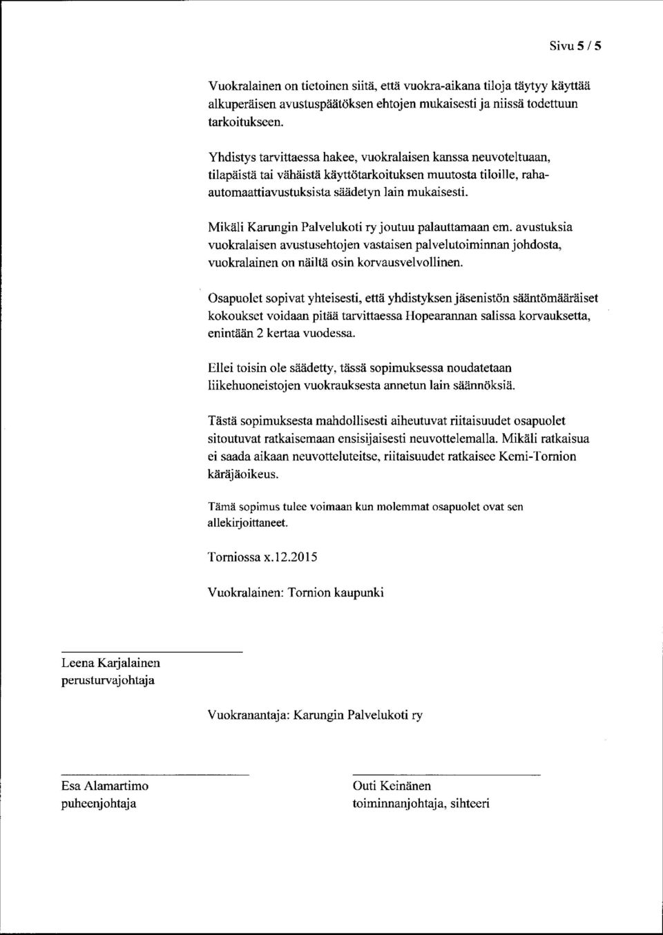 Mikäli Karungin Palvelukoti ry joutuu palauttamaan em. avustuksia vuokralaisen avustusehtojen vastaisen palvelutoiminnan johdosta, vuokralainen on näiltä osin korvausvelvollinen.