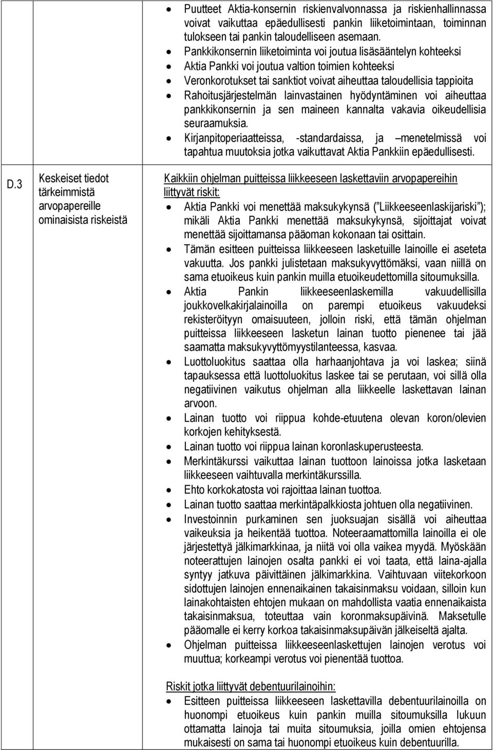 Pankkikonsernin liiketoiminta voi joutua lisäsääntelyn kohteeksi Aktia Pankki voi joutua valtion toimien kohteeksi Veronkorotukset tai sanktiot voivat aiheuttaa taloudellisia tappioita